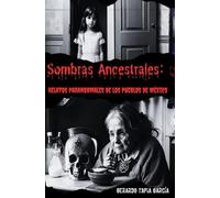 Sombras Ancestrales:: Relatos Paranormales de los Pueblos de México