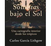 Sombras bajo el Sol: Un cartografía interior desde los trópicos