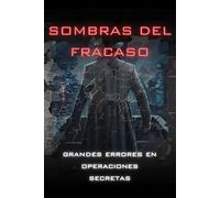 Sombras del fracaso: Grandes errores en operaciones secretas