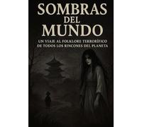 Sombras del Mundo: Un viaje al folklore terrorífico de todos los rincones del planeta.: Compilación de Relatos Ancestrales.