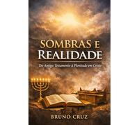 SOMBRAS E REALIDADE: Do Antigo Testamento à Plenitude em Cristo