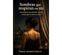 Sombras que respiran en mi: Una historia de obsesión, miedo y la luz que se atreve a nacer