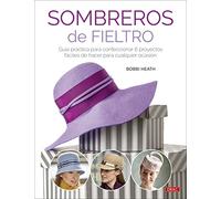 Sombreros de fieltro: Guía práctica para confeccionar 6 proyectos fáciles de hacer para cualquier ocasión (DISE?O DE MODA)