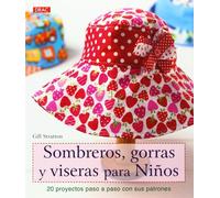 Sombreros, Gorras Y Viseras Para Niños: 20 proyectos paso a paso con sus patrones (EL LIBRO DE)