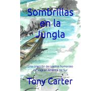 Sombrillas en la Jungla: Una colección de cuantos humoroso del viaje en América del Sur