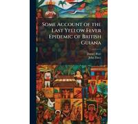 Some Account of the Last Yellow Fever Epidemic of British Guiana