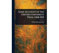 Some Account of the Oxford University Press, 1468-1921