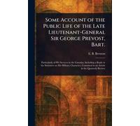 Some Account of the Public Life of the Late Lieutenant-General Sir George Prevost, Bart.
