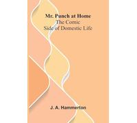 Some Account of the Public Life of the Late Lieutenant-General Sir George Prevost, Bart. Particularly of His Services in the Canadas, Including a ... Review: The Comic Side of Domestic Life
