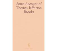Some Account of Thomas Jefferson Brooks: 1805-1882, and His Family, Massachusetts-Indiana, 1635-1906, and the Family Reunion, August 10, 1906