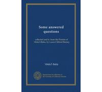 Some answered questions: collected and tr. from the Persian of 'Abdu'l-Baha, by Laura Clifford Barney