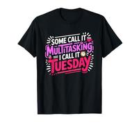 Some Call IT Multitasking I Call IT Tuesday Camiseta
