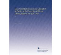 Some Contributions From the Laboratory of Physics of the University of Illinois, Urbana, Illinois, for 1914-1919.: Pt.1