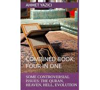 Some Controversial Issues: The Quran, Heaven, Hell, Evolution: Combined Book: Four in One
