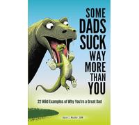 Some Dads Suck Way More Than You: 22 Wild Examples of Why You’re a Great Dad