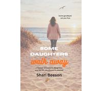 some daughters walk away: a memoir of mothers, daughters, and the life you chose for yourself
