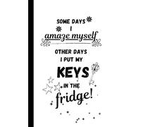 Some days I amaze myself, other days I PUT MY KEYS IN THE FRIDGE