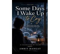 SOME DAYS I WAKE UP TO CRY: Poems of love, loss, time and becoming whole again.