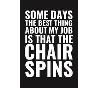 Some Days The Best Thing About My Job Is That The Chair Spins: 6×9 Blank Lined Notebook Journal with Sarcastic Work Humor | Funny Office Gag Gift for ... Employees, Teams, Friends & Secret Santa