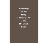 Some Days the Best Thing About My Job Is That the Chair Spins: 6x9 Lined Notebook - Office Humor Gift for Coworkers, Bosses & Everyday Sarcasm