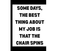Some Days, the Best Thing About My Job Is that The Chair Spins Funny Office Notebook for Sarcastic Coworkers, | 6x9 Blank Lined: Gift for Coworkers, ... Journal with Sarcastic Office Humor Cover