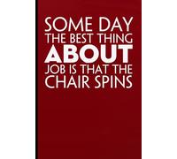 Some Days The Best Thing about My Job is That The Chair Spins: Notebook with Funny Sayings on Background for Colleague, Parents, Coworker, Work, Secret Santa, Halloween(size 6"x9")