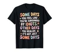Some Days You Feel Like You're Surrounded By Idiots Camiseta