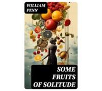 Some Fruits Of Solitude (ebook)