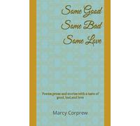 Some Good, Some Bad, Some Love: Poems,prose and stories with a taste of good, bad,and love