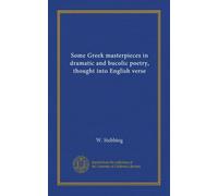 Some Greek masterpieces in dramatic and bucolic poetry, thought into English verse