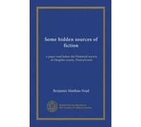 Some hidden sources of fiction: a paper read before the Historical society of Dauphin county, Pennsylvania