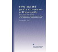 Some local and general excrescences of Homoeopathy: Being reviews of Dr. Hering's "Homoeopathist, or domestic physician," and of the homoeopathic "Materia medica pura"