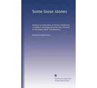 Some loose stones: being a consideration of certain tendencies in modern theology illustrated by reference to the book called "Foundations,"