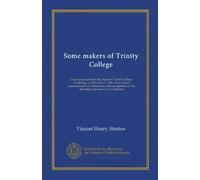 Some makers of Trinity College: a sermon preached in the chapel of Trainity College, Cambridge, on December 9, 1898, at the annual commemoration of ... on the theological opinions of Dr. J. Redman