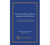 Some merchants and sea captains of old Boston: being a collection of sketches of notable men and mercantile houses prominent during the early half of ... in the commerce and shipping of Boston