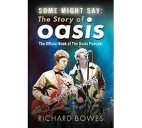 Some Might Say: The Story of Oasis: The Official Book of The Oasis Podcast