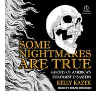 Some Nightmares Are True: Ghosts of America's Deadliest Disasters