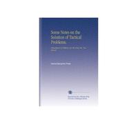 Some Notes on the Solution of Tactical Problems.: Department of Military Art, the Army Ser. Vice Schools.