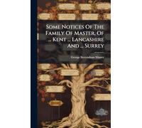 Some Notices Of The Family Of Master, Of ... Kent ... Lancashire And ... Surrey
