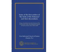 Some of the first settlers of "the forks of the Delaware" and their descendants: being a translation from the German of the record books of the First ... Church of Easton, Penna. from 1760 to 1852