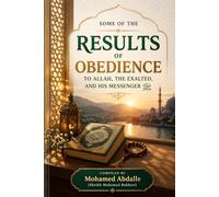 Some of the Results of Obedience to Allah, the Exalted, and His Messenger ﷺ: بَعْضُ نَتَائِجِ طَاعَةِ اللَّهِ تَعَالَى وَرَسُولِهِ ﷺ