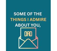 Some of the Things I Admire About You, Dad: A Personal Tribute Book to Fill In for Dad - Thoughtful Father's Day Gift He'll Treasure Forever