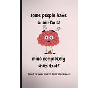 Some People Have Brain Farts, Mine Completely Shits Itself: Funny journal for family friends, colleagues or as a white elephant gift