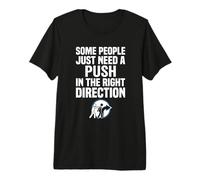 Some People Just Need A Push in The Right Direction Camiseta Premium
