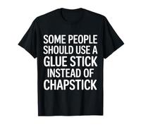 Some People Need A Glue Stick Not Chapstick - Camiseta