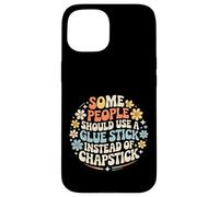 Some People Need A Glue Stick Not Chapstick - Carcasa para iPhone 15