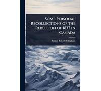 Some Personal Recollections of the Rebellion of 1837 in Canada