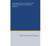 Some phases of sexual morality and church discipline in colonial New England.