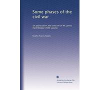 Some phases of the civil war: an appreciation and criticism of Mr. james Ford Rhodes's fifth volume
