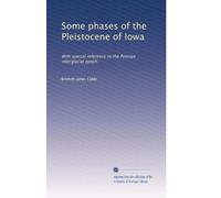 Some phases of the Pleistocene of Iowa: With special reference to the Peorian interglacial epoch: Volume 1